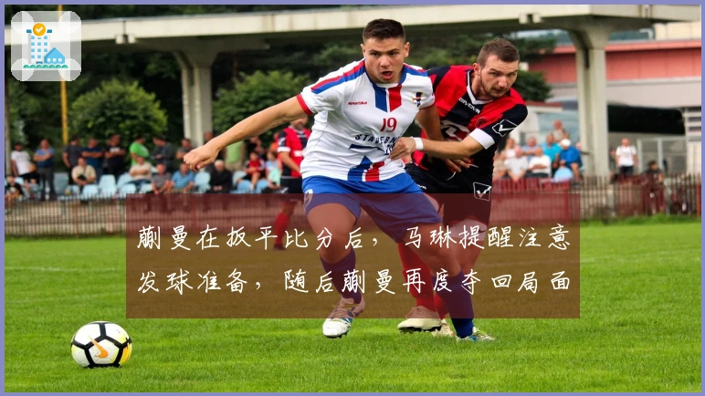 蒯曼在扳平比分后，马琳提醒注意发球准备，随后蒯曼再度夺回局面！